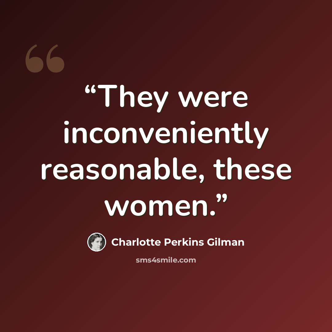 “They were inconveniently reasonable, these women.” quote by Charlotte Perkins Gilman
