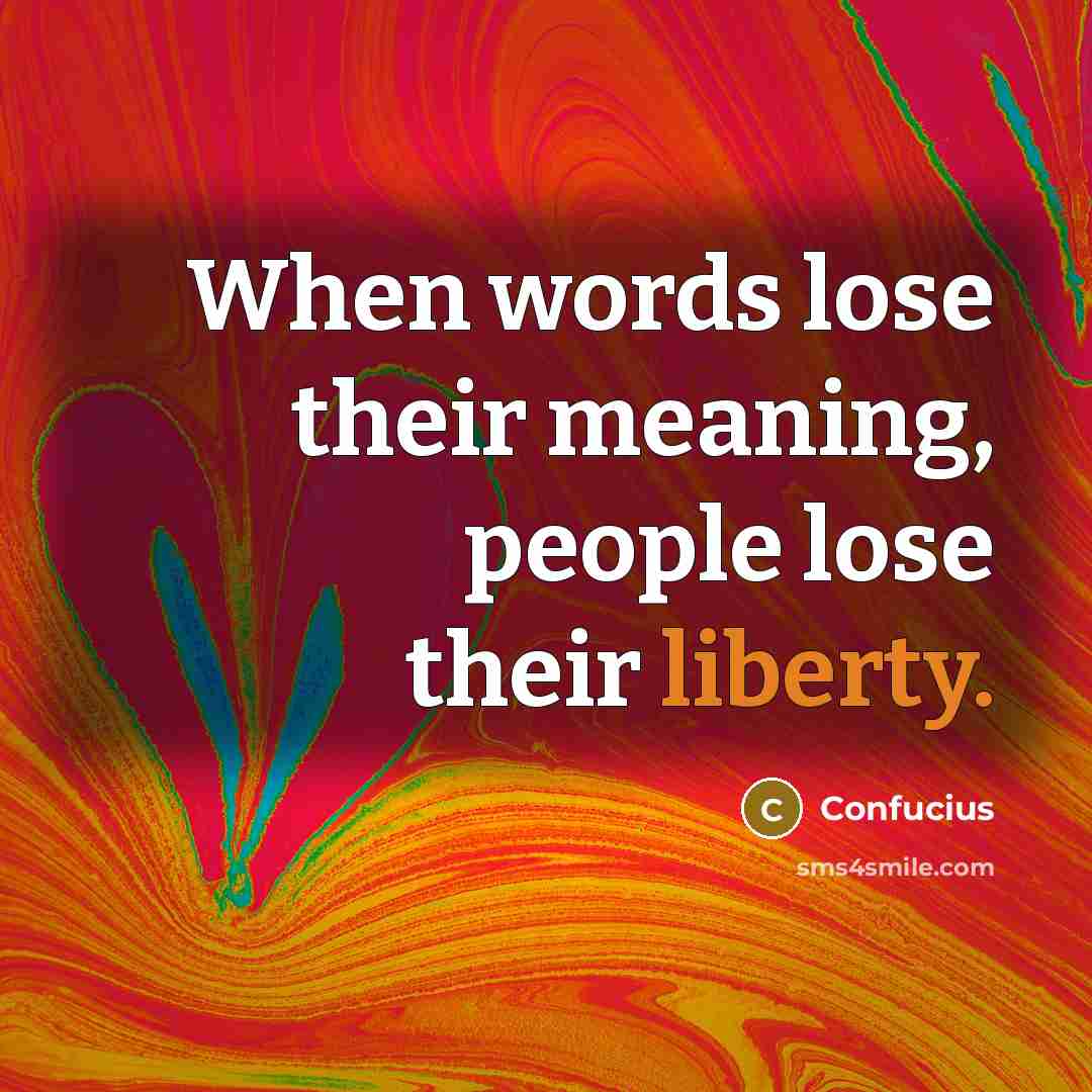 “When words lose their meaning, people lose their liberty.” quote by Confucius