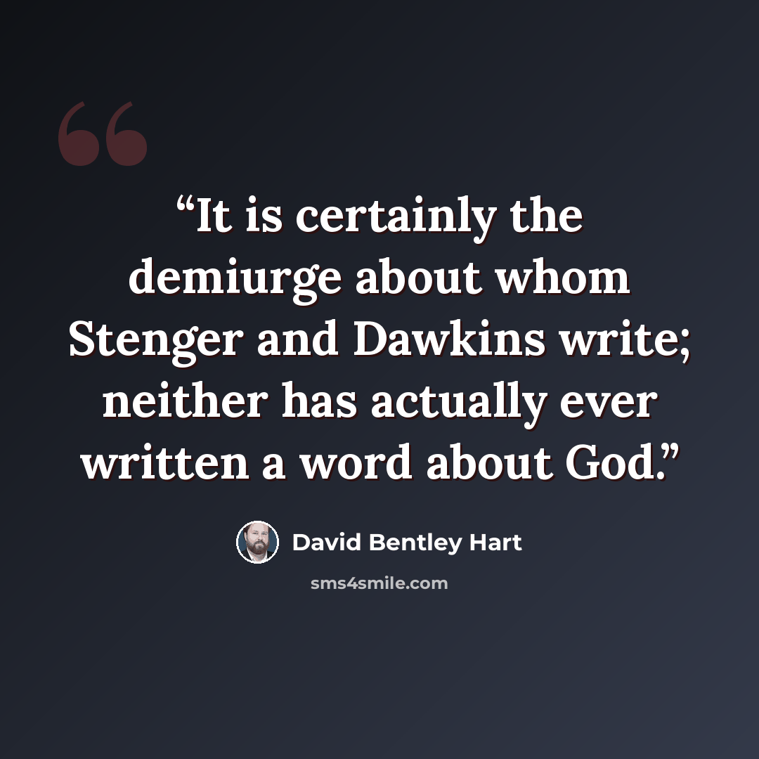 “It is certainly the demiurge about whom Stenger and Dawkins write; neither has actually ever written a word about God.” quote by David Bentley Hart