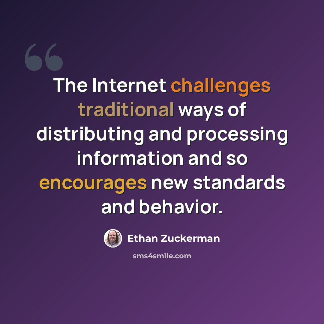 “The Internet challenges traditional ways of distributing and processing information and so encourages new standards and behavior.” quote by Ethan Zuckerman