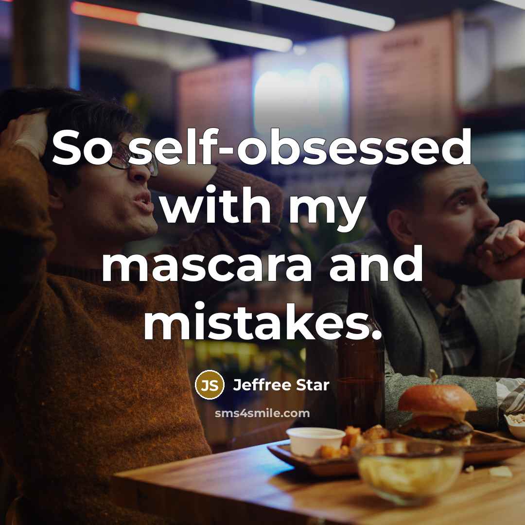 “So self-obsessed with my mascara and mistakes.” quote by Jeffree Star