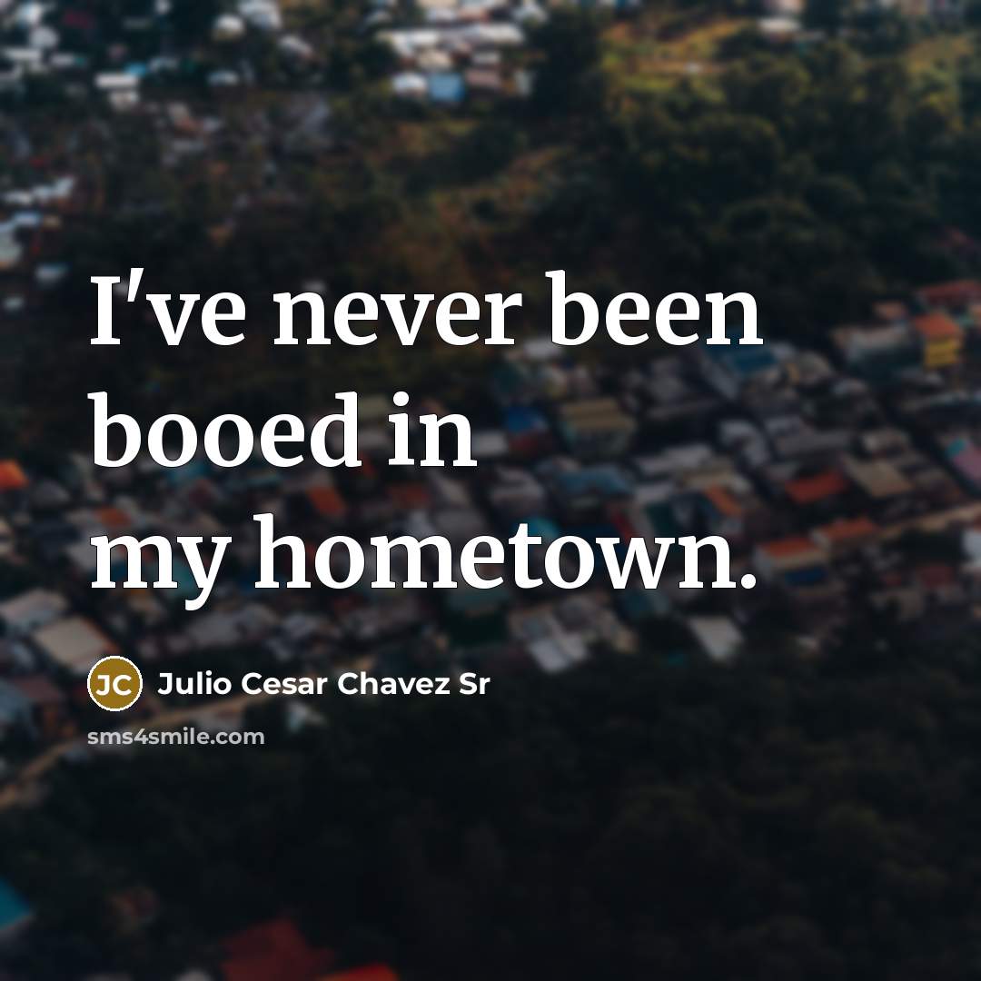 “I've never been booed in my hometown.” quote by Julio Cesar Chavez Sr