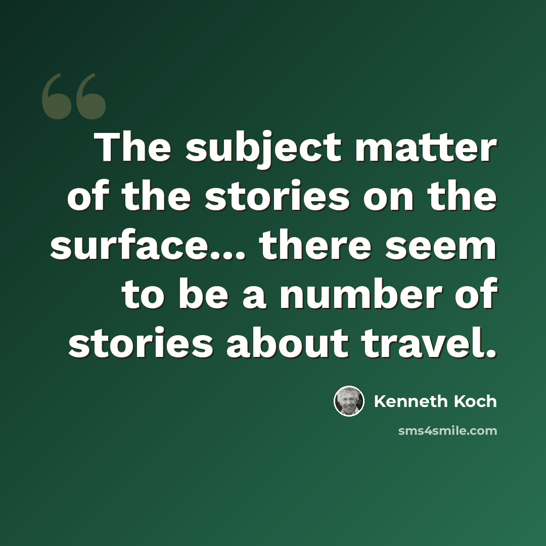 “The subject matter of the stories on the surface... there seem to be a number of stories about travel.” quote by Kenneth Koch