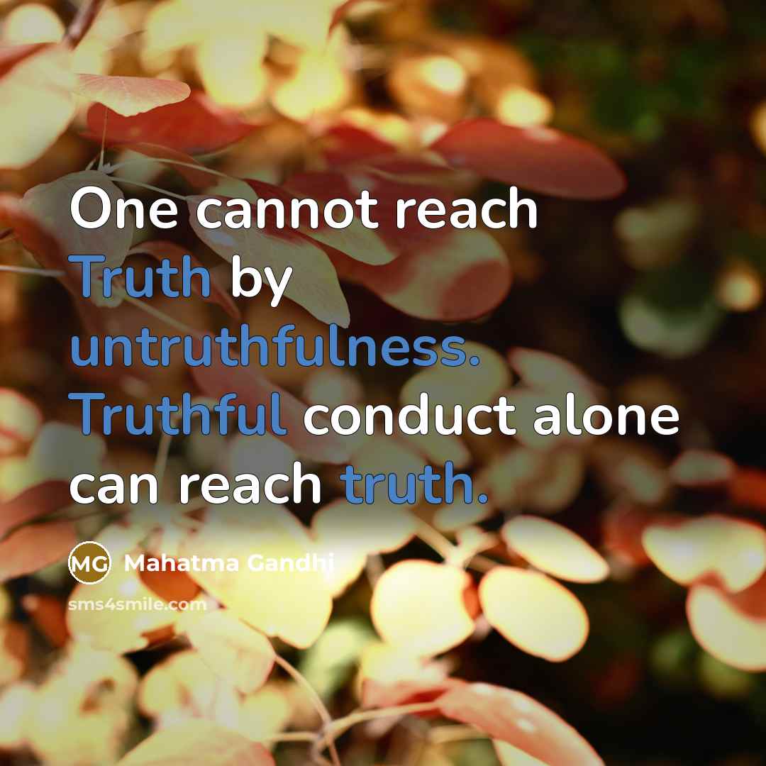 “One cannot reach Truth by untruthfulness. Truthful conduct alone can reach truth.” quote by Mahatma Gandhi