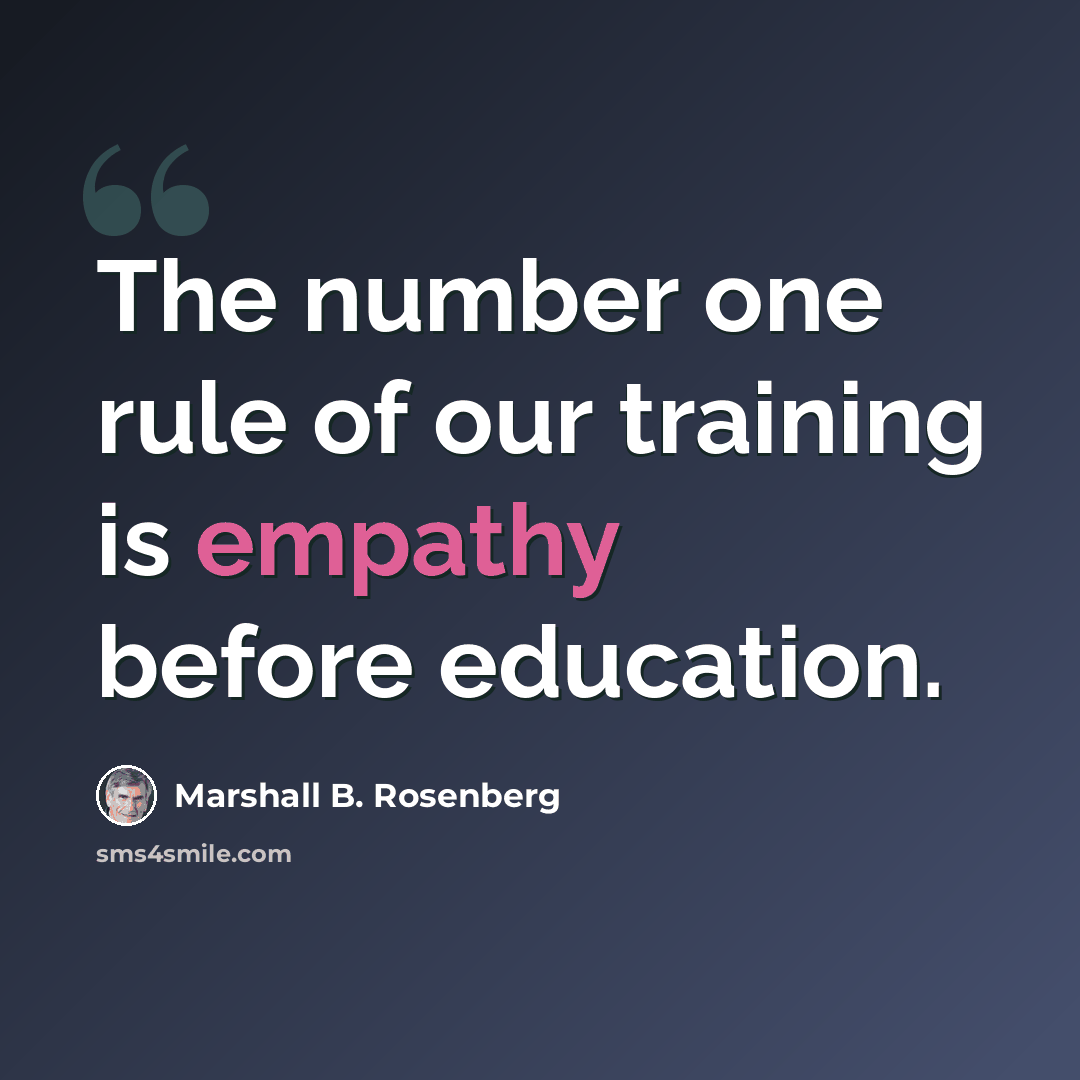 “The number one rule of our training is empathy before education.” quote by Marshall B. Rosenberg