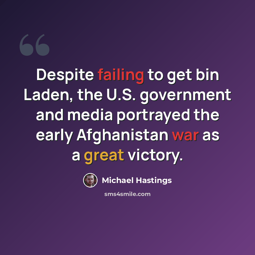 “Despite failing to get bin Laden, the U.S. government and media portrayed the early Afghanistan war as a great victory.” quote by Michael Hastings