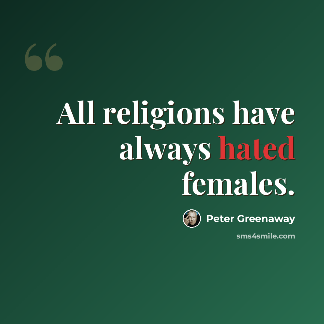 “All religions have always hated females.” quote by Peter Greenaway