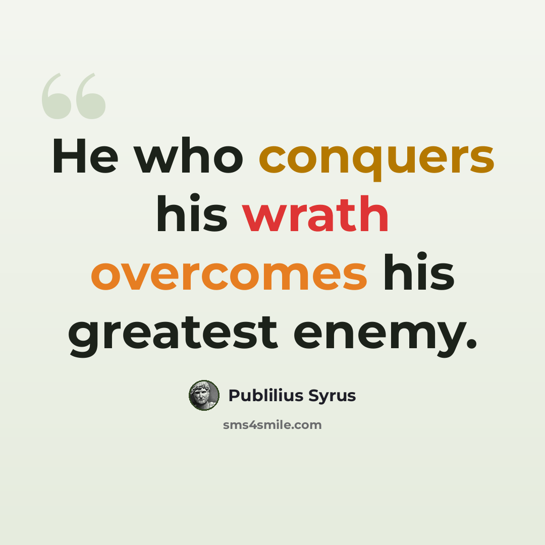 “He who conquers his wrath overcomes his greatest enemy.” quote by Publilius Syrus