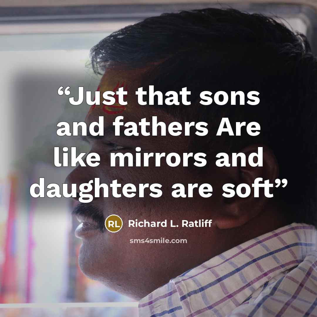 “Just that sons and fathers Are like mirrors and daughters are soft” quote by Richard L. Ratliff