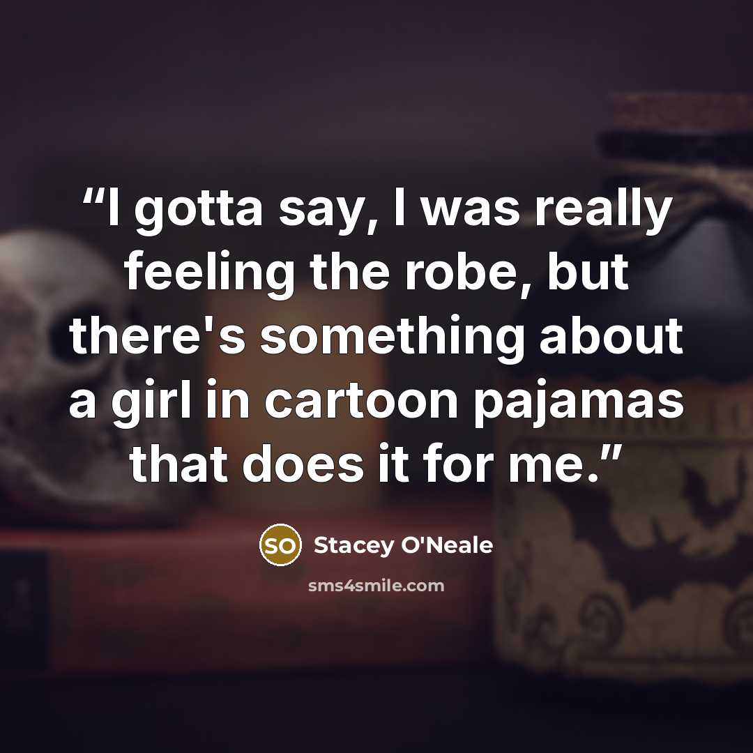“I gotta say, I was really feeling the robe, but there's something about a girl in cartoon pajamas that does it for me.” quote by Stacey O'Neale