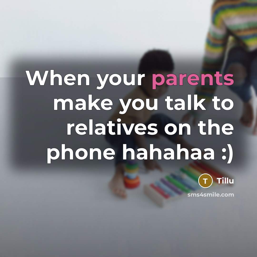 “When your parents make you talk to relatives on the phone hahahaa :)” quote by Tillu