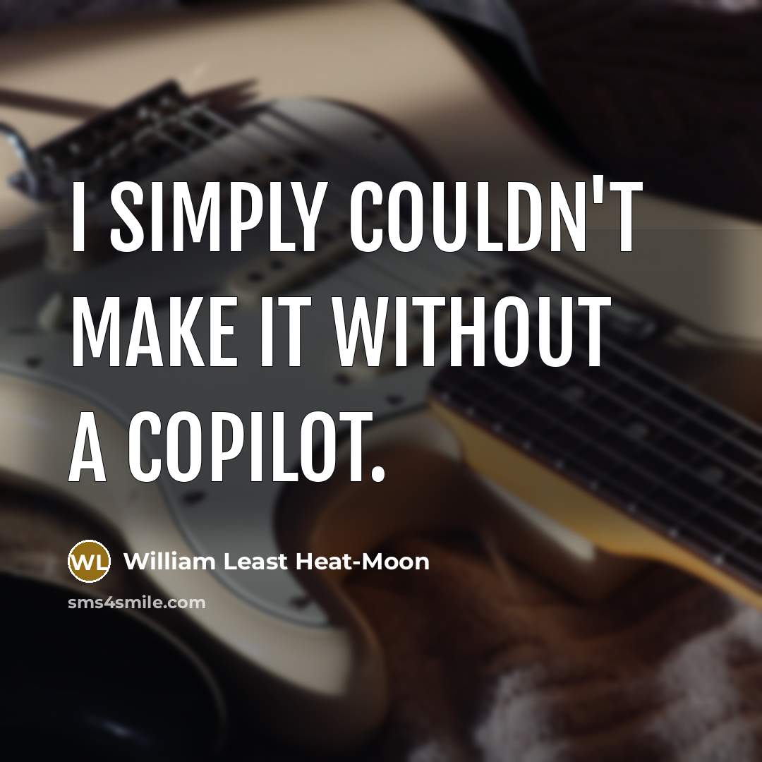 “I simply couldn't make it without a copilot.” quote by William Least Heat-Moon