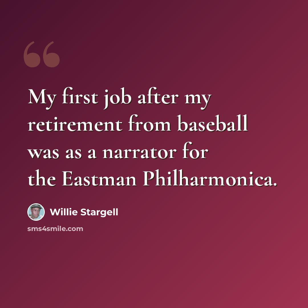 “My first job after my retirement from baseball was as a narrator for the Eastman Philharmonica.” quote by Willie Stargell