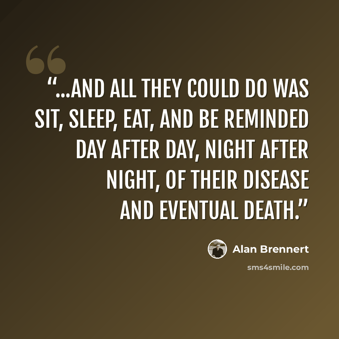 “...and all they could do was sit, sleep, eat, and be reminded day after day, night after night, of their disease and eventual death.” quote by Alan Brennert