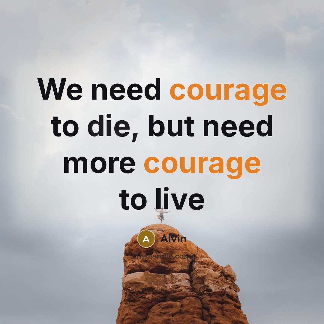 “We need courage to die, but need more courage to live” quote by Alvin