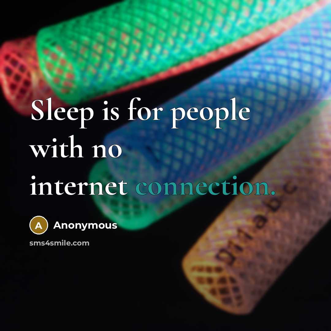 “Sleep is for people with no internet connection.” quote by Anonymous