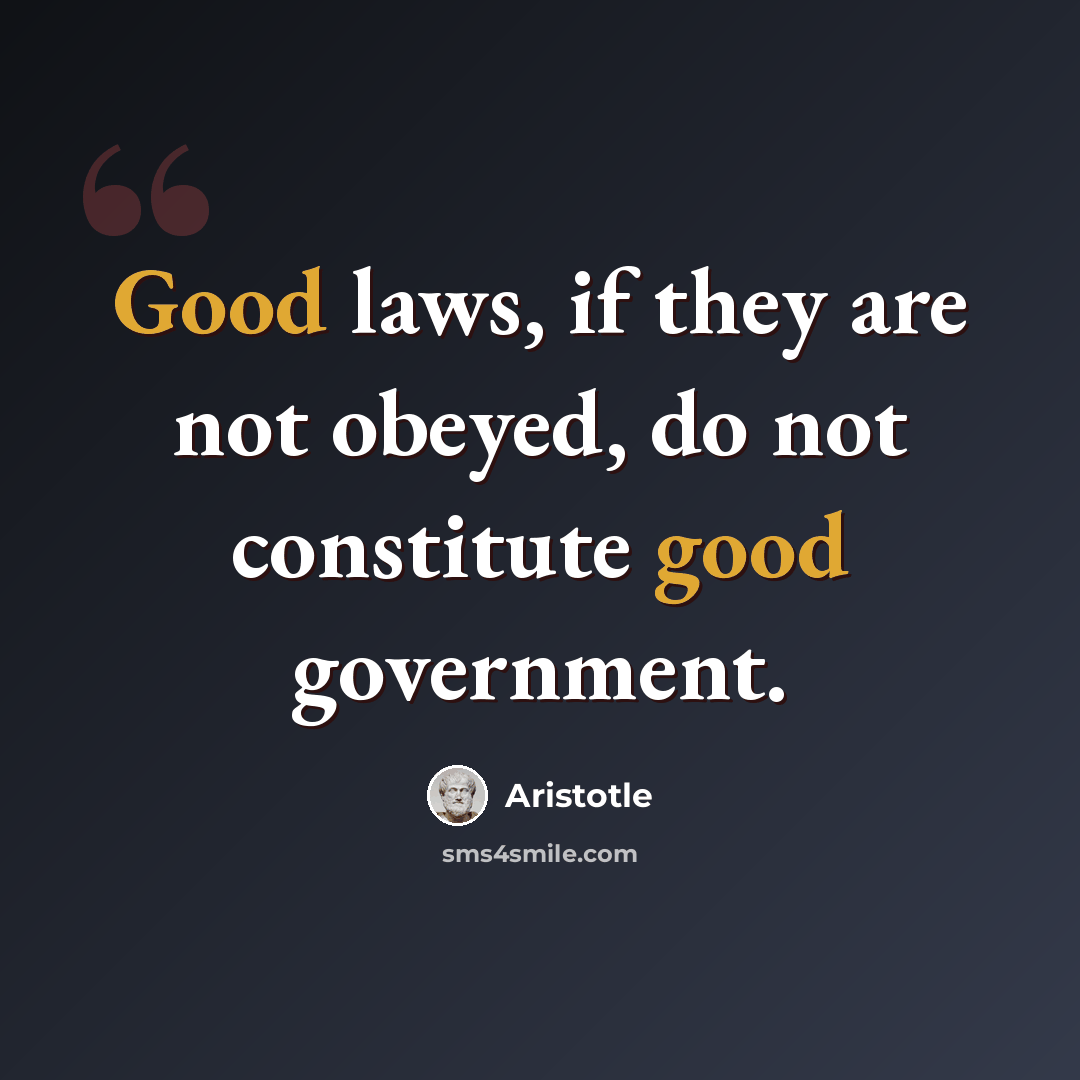 “Good laws, if they are not obeyed, do not constitute good government.” quote by Aristotle