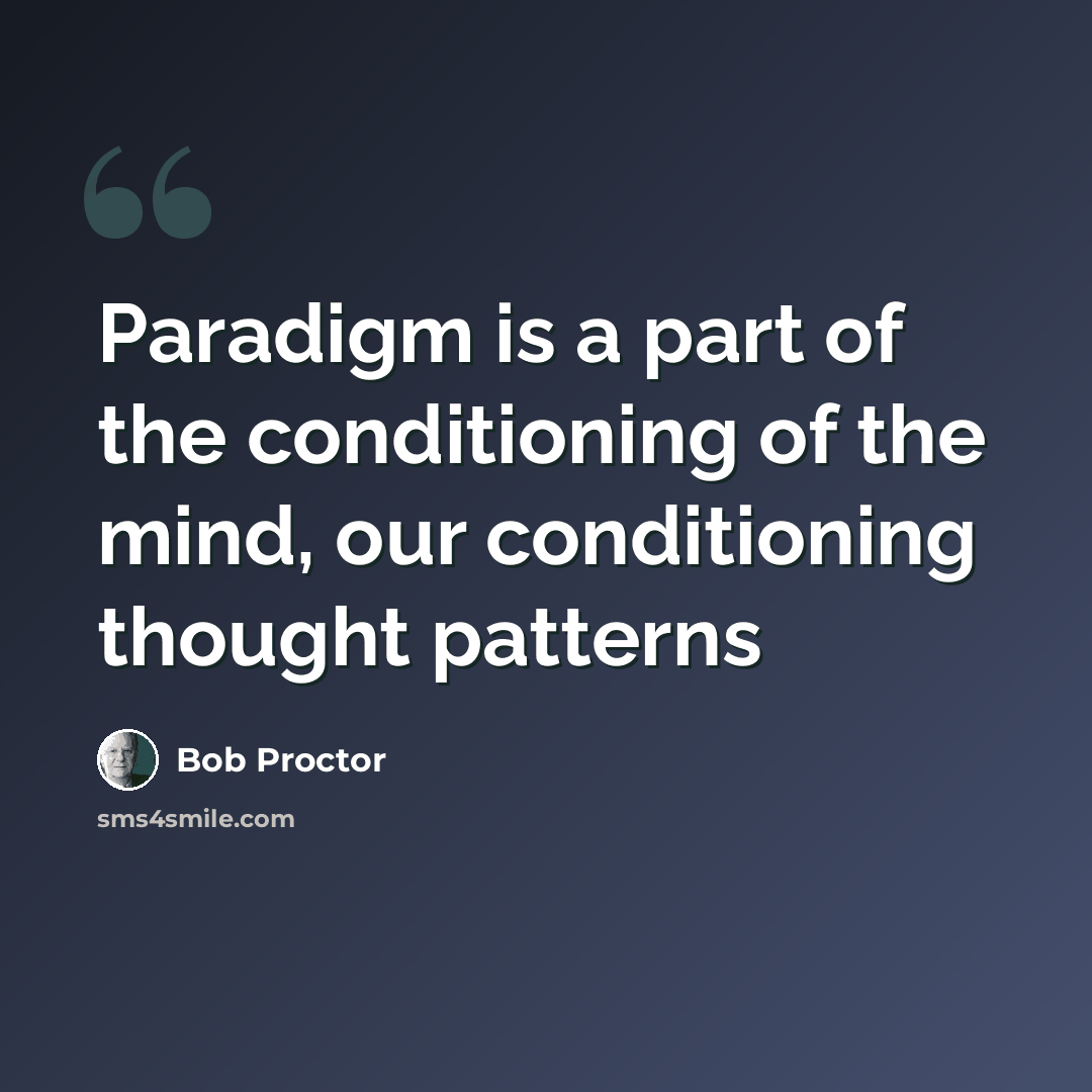 “Paradigm is a part of the conditioning of the mind, our conditioning thought patterns” quote by Bob Proctor