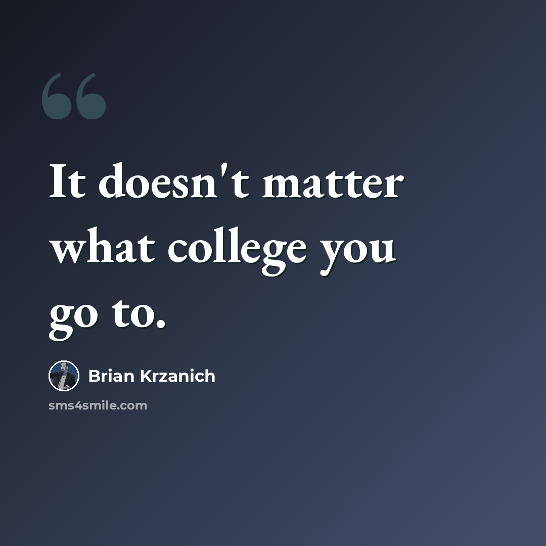 “It doesn't matter what college you go to.” quote by Brian Krzanich