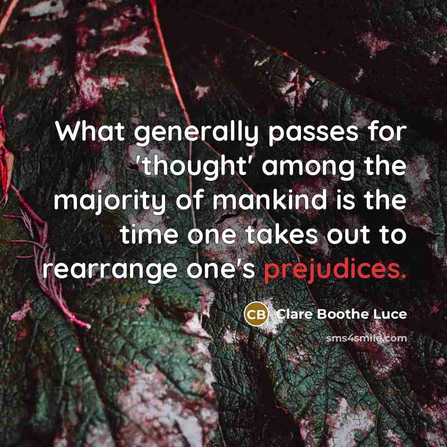 “What generally passes for 'thought' among the majority of mankind is the time one takes out to rearrange one's prejudices.” quote by Clare Boothe Luce