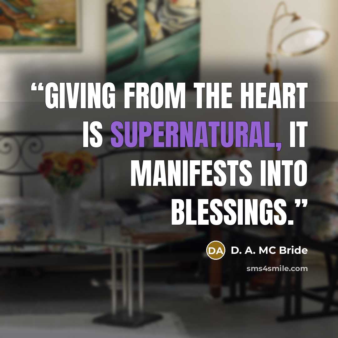 “Giving from the heart is supernatural, it manifests into blessings.” quote by D. A. MC Bride