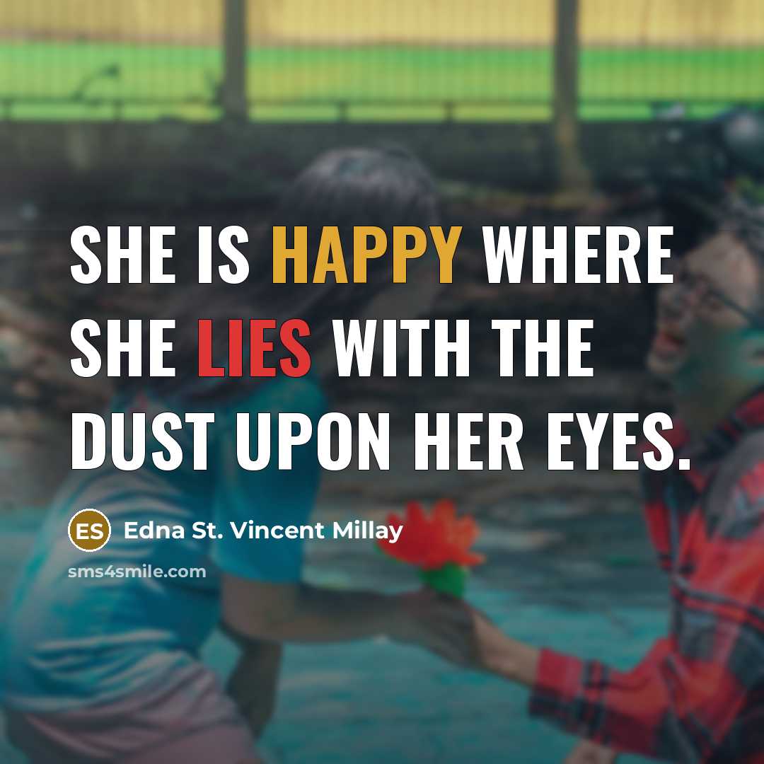 “She is happy where she lies With the dust upon her eyes.” quote by Edna St. Vincent Millay
