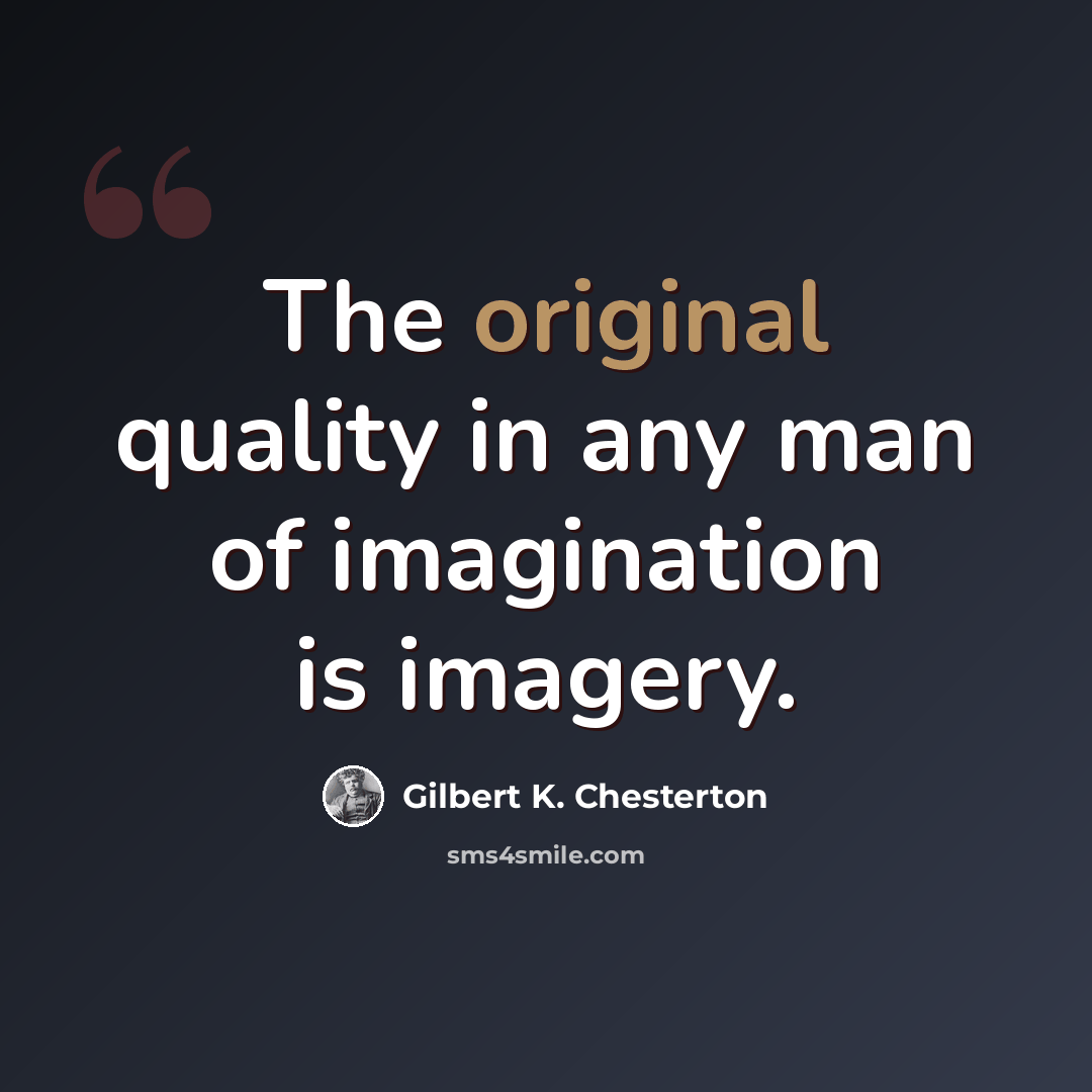 “The original quality in any man of imagination is imagery.” quote by Gilbert K. Chesterton