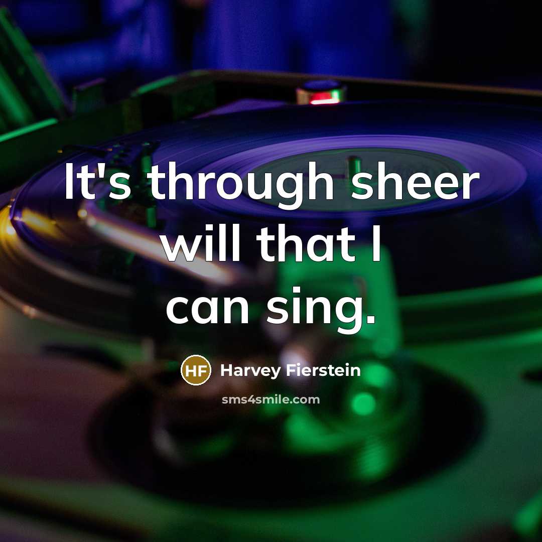 “It's through sheer will that I can sing.” quote by Harvey Fierstein