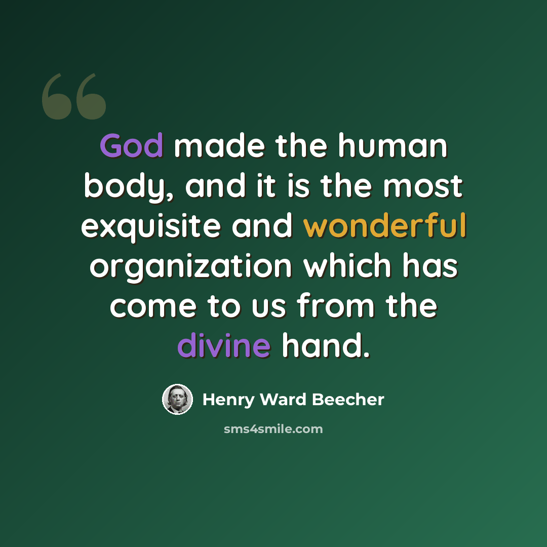“God made the human body, and it is the most exquisite and wonderful organization which has come to us from the divine hand.” quote by Henry Ward Beecher