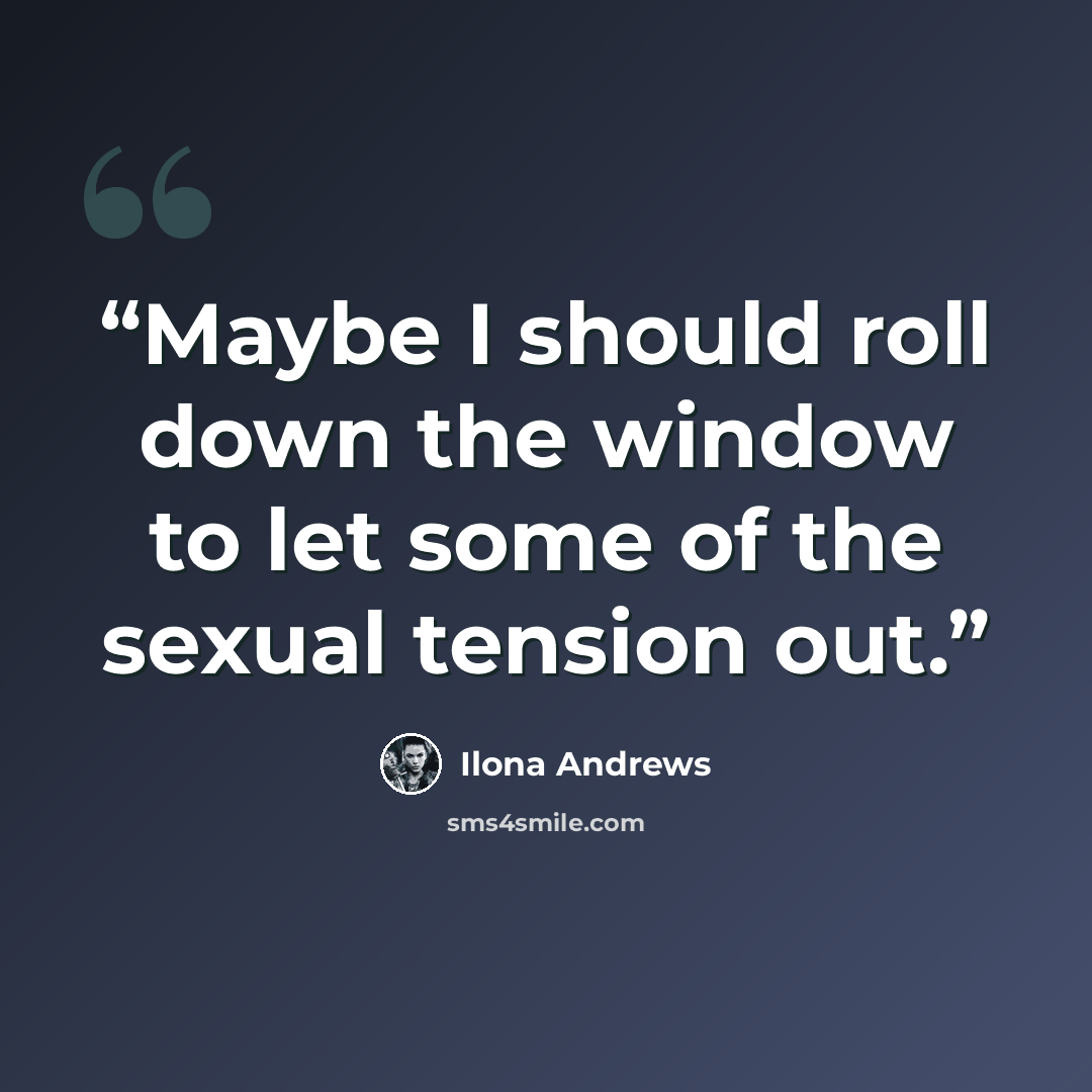“Maybe I should roll down the window to let some of the sexual tension out.” quote by Ilona Andrews