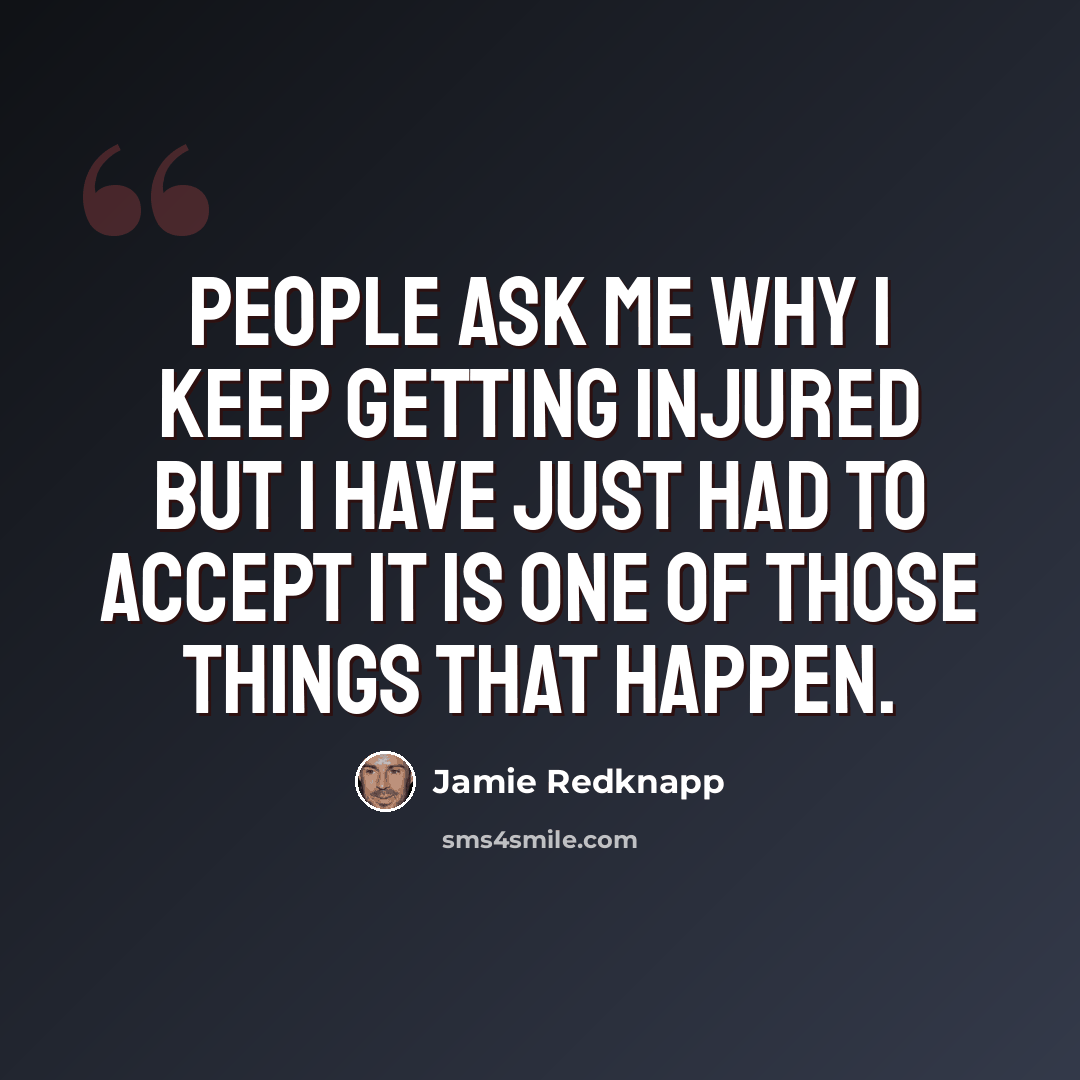 “People ask me why I keep getting injured but I have just had to accept it is one of those things that happen.” quote by Jamie Redknapp
