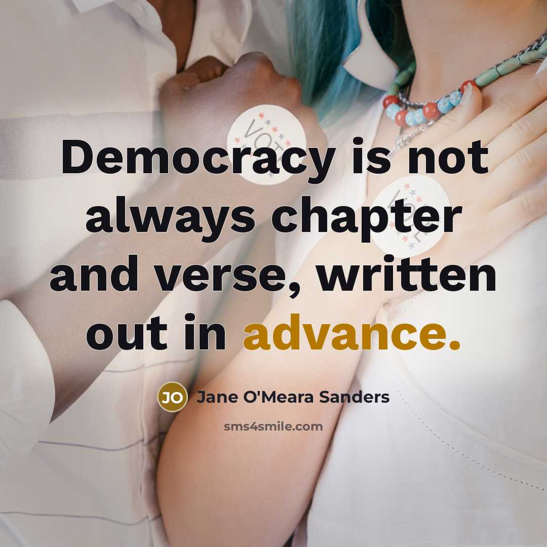 “Democracy is not always chapter and verse, written out in advance.” quote by Jane O'Meara Sanders