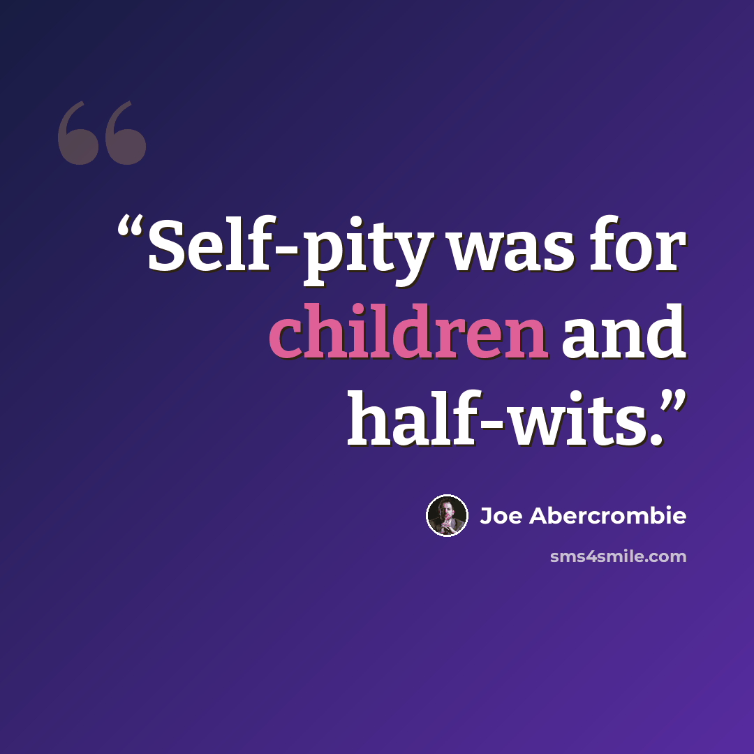 “Self-pity was for children and half-wits.” quote by Joe Abercrombie