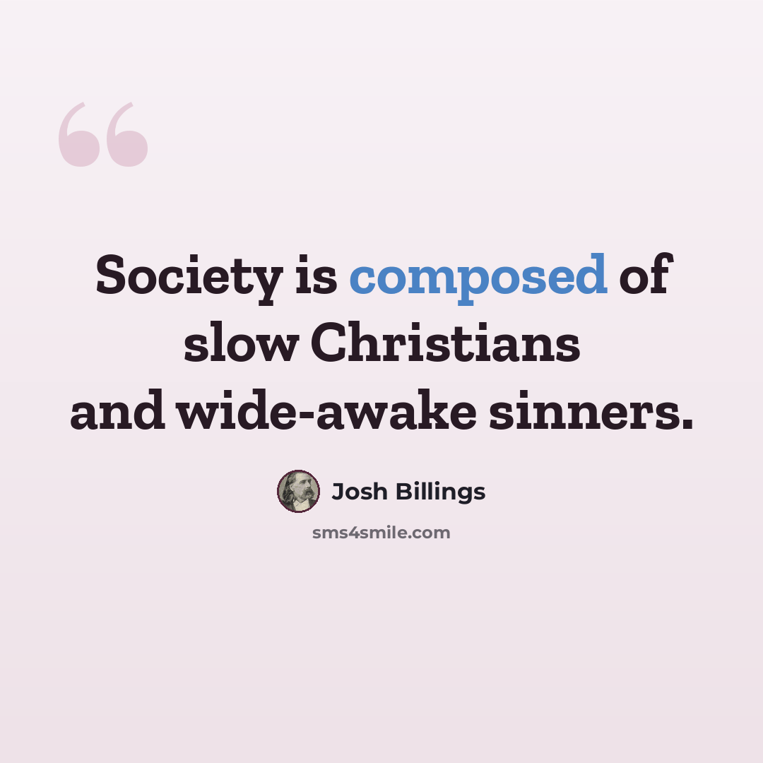 “Society is composed of slow Christians and wide-awake sinners.” quote by Josh Billings