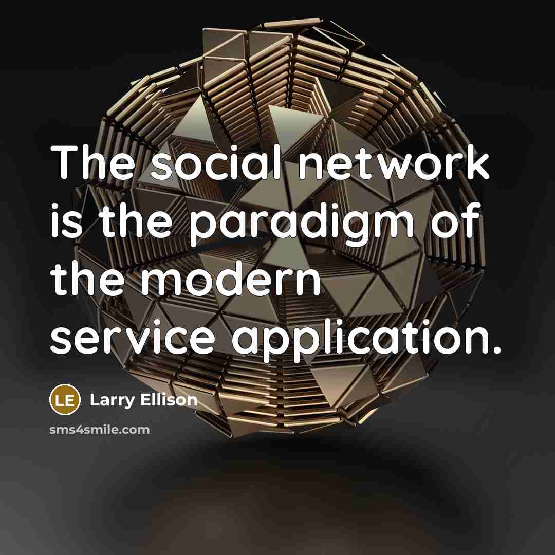 “The social network is the paradigm of the modern service application.” quote by Larry Ellison