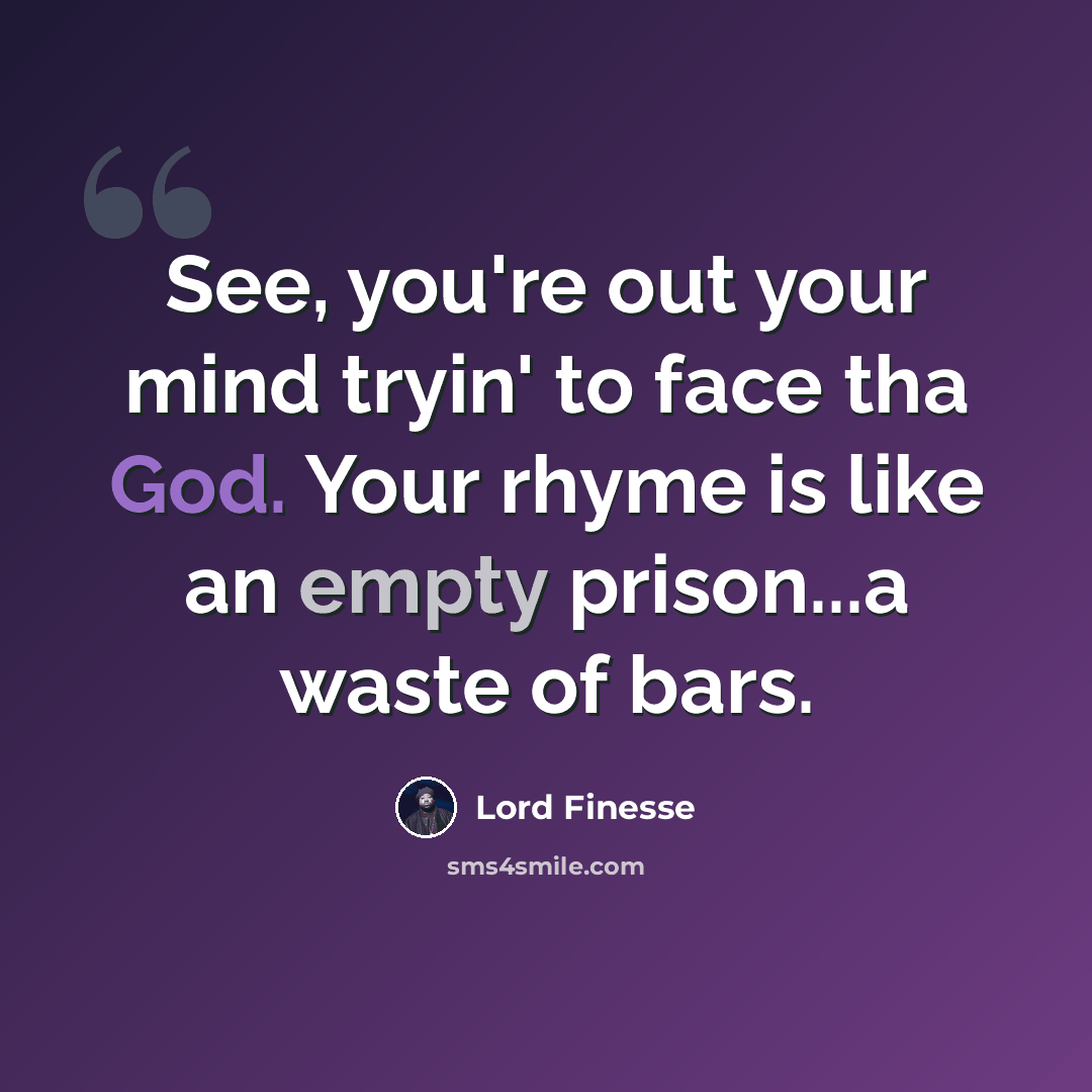 “See, you're out your mind tryin' to face tha God. Your rhyme is like an empty prison...a waste of bars.” quote by Lord Finesse