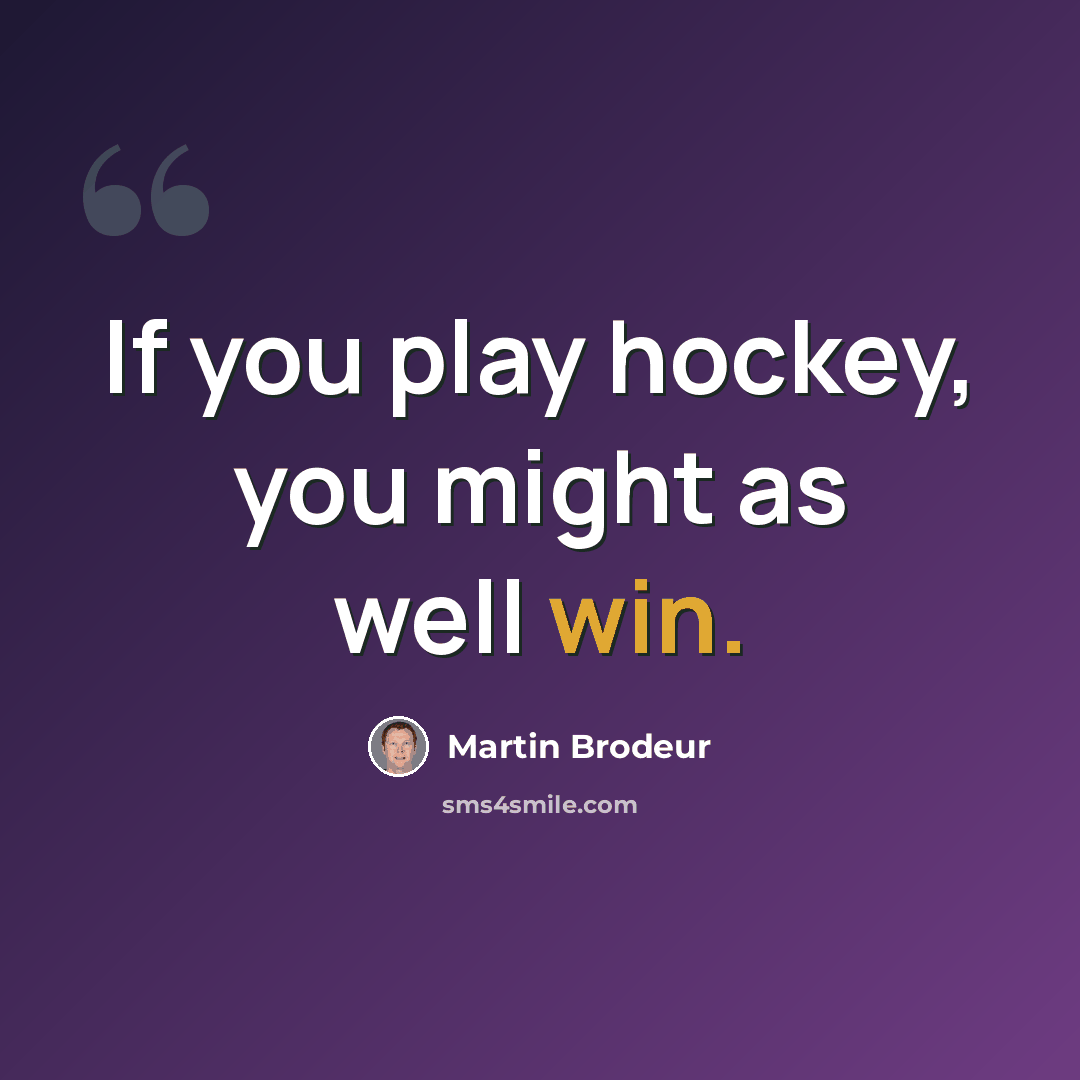 “If you play hockey, you might as well win.” quote by Martin Brodeur