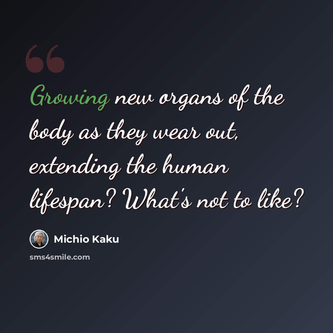 “Growing new organs of the body as they wear out, extending the human lifespan? What's not to like?” quote by Michio Kaku