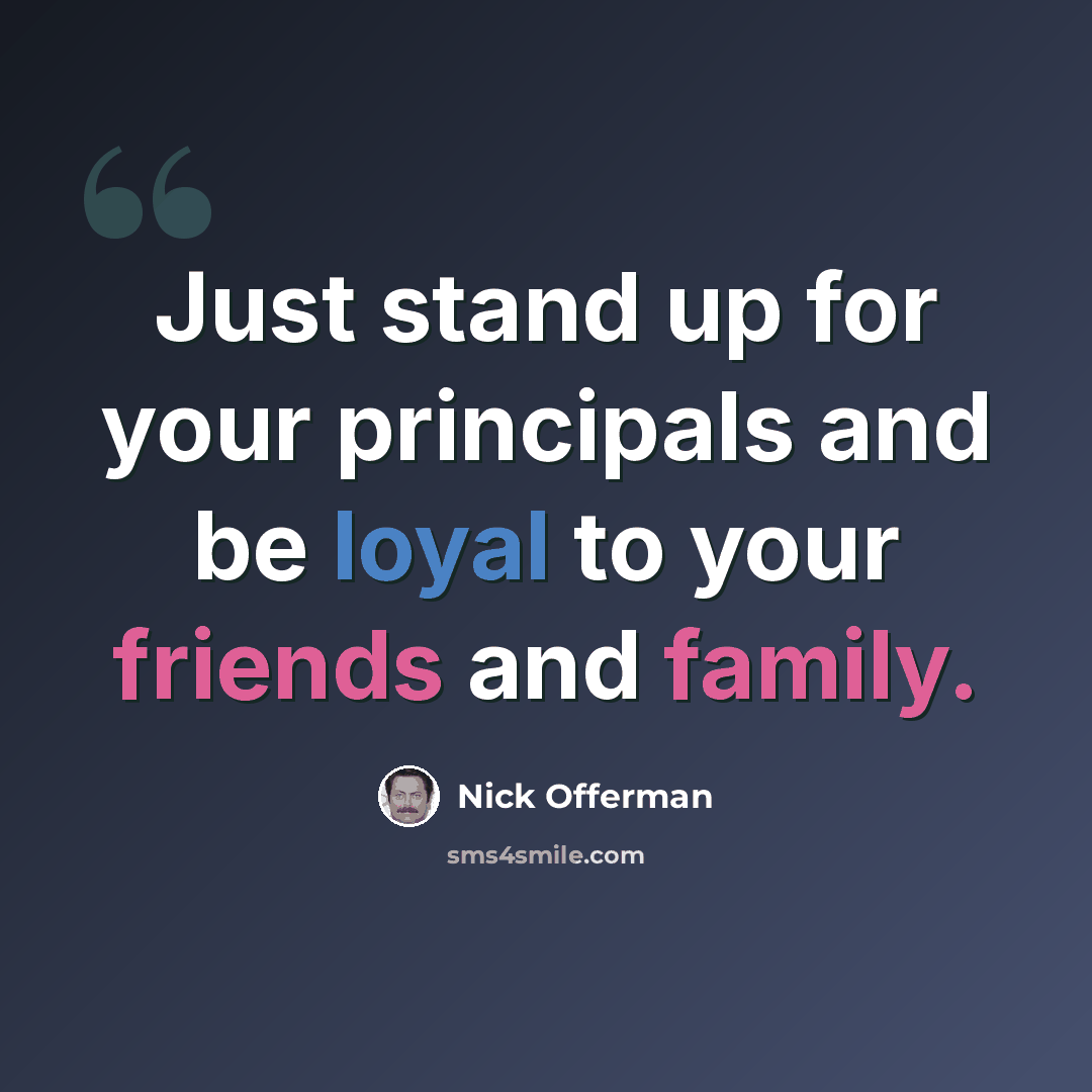 “Just stand up for your principals and be loyal to your friends and family.” quote by Nick Offerman