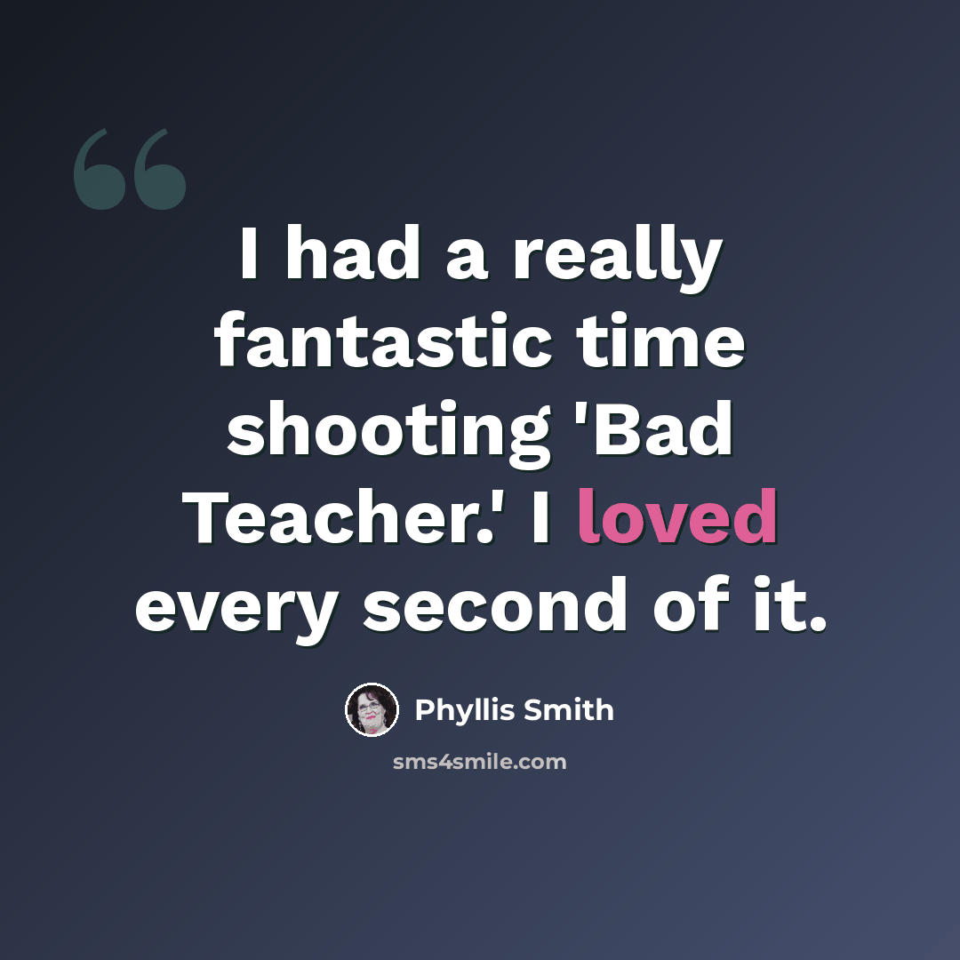 “I had a really fantastic time shooting 'Bad Teacher.' I loved every second of it.” quote by Phyllis Smith