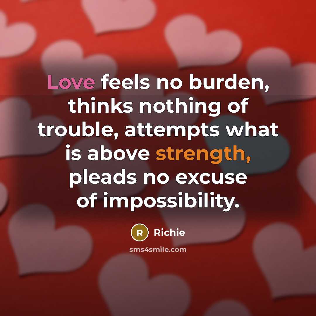 “Love feels no burden, thinks nothing of trouble, attempts what is above strength, pleads no excuse of impossibility.” quote by Richie