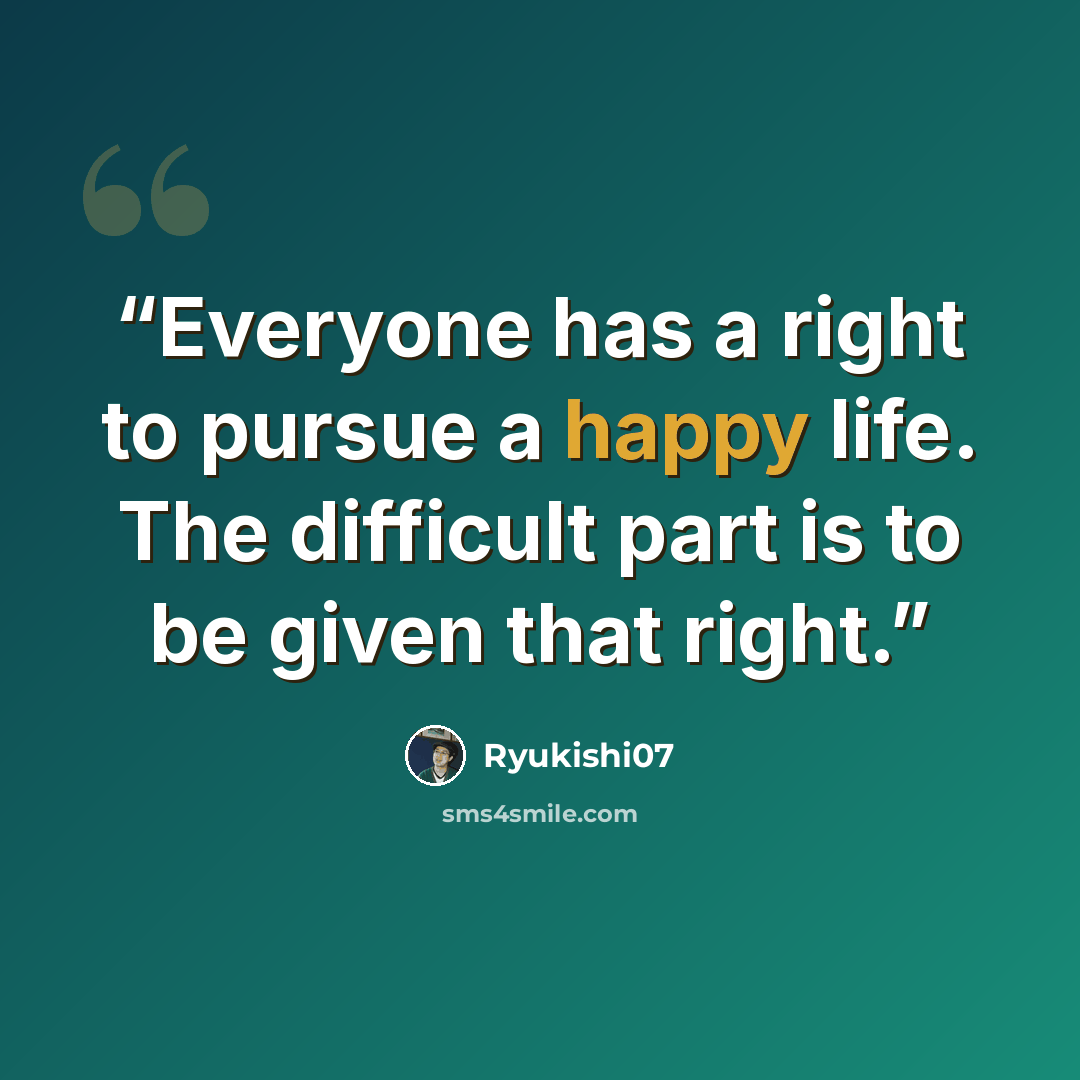 “Everyone has a right to pursue a happy life. The difficult part is to be given that right.” quote by Ryukishi07