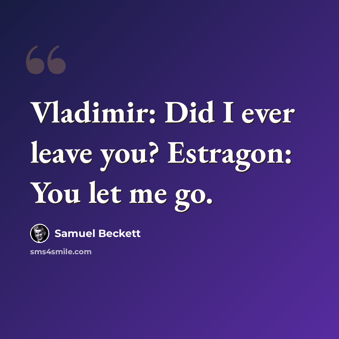 “Vladimir: Did I ever leave you? Estragon: You let me go.” quote by Samuel Beckett