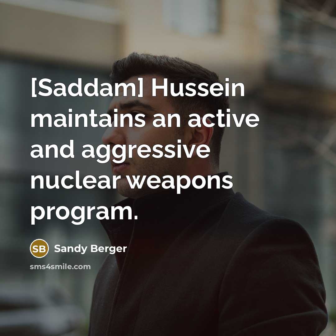“[Saddam] Hussein maintains an active and aggressive nuclear weapons program.” quote by Sandy Berger