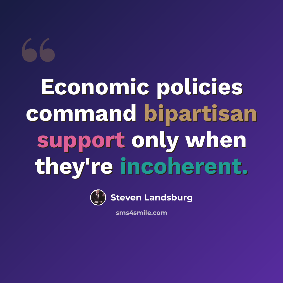 “Economic policies command bipartisan support only when they're incoherent.” quote by Steven Landsburg