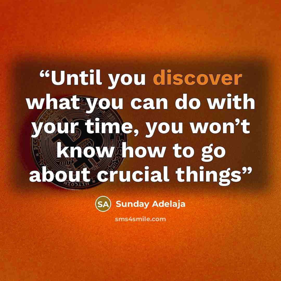 “Until you discover what you can do with your time, you won’t know how to go about crucial things” quote by Sunday Adelaja