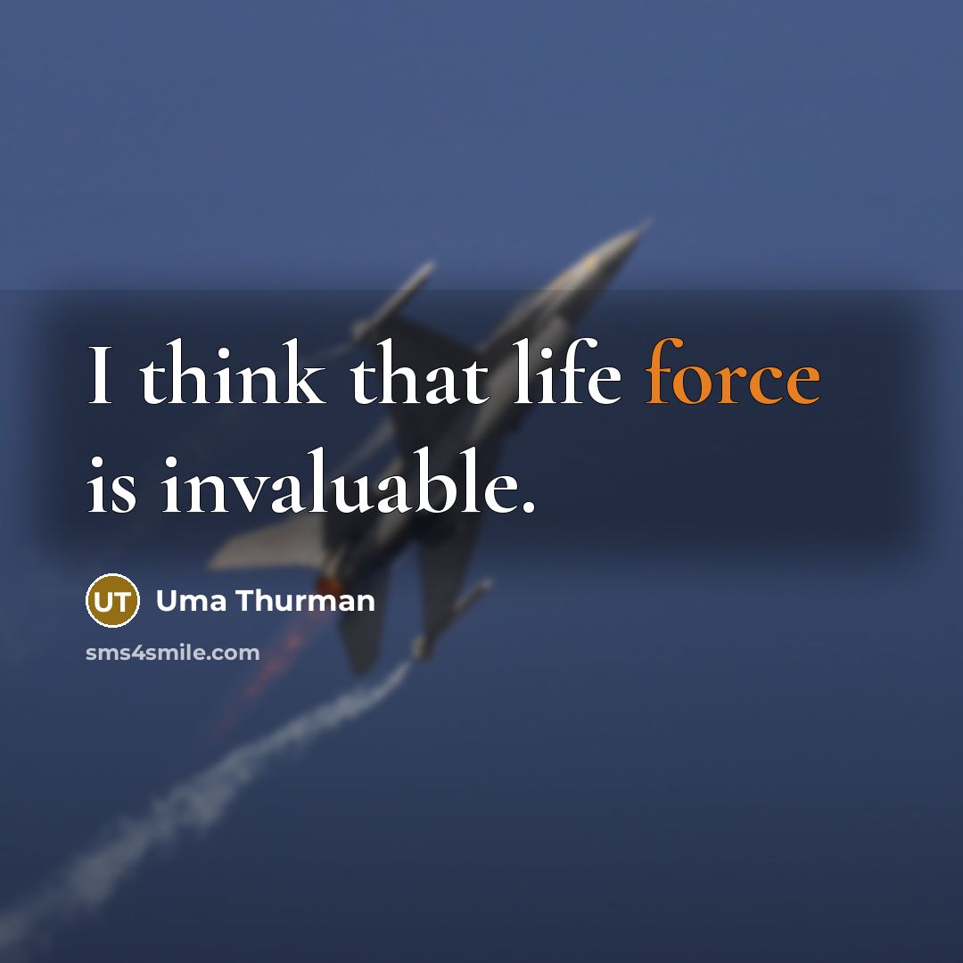 “I think that life force is invaluable.” quote by Uma Thurman