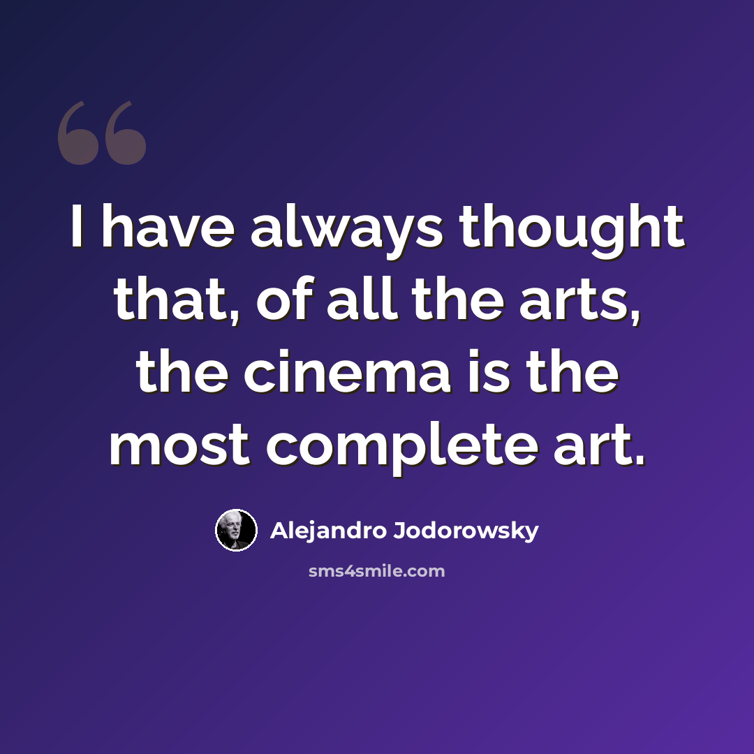 “I have always thought that, of all the arts, the cinema is the most complete art.” quote by Alejandro Jodorowsky