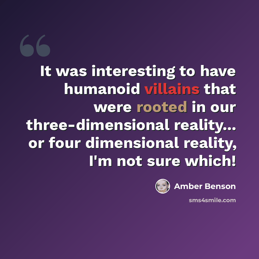 “It was interesting to have humanoid villains that were rooted in our three-dimensional reality... or four dimensional reality, I'm not sure which!” quote by Amber Benson