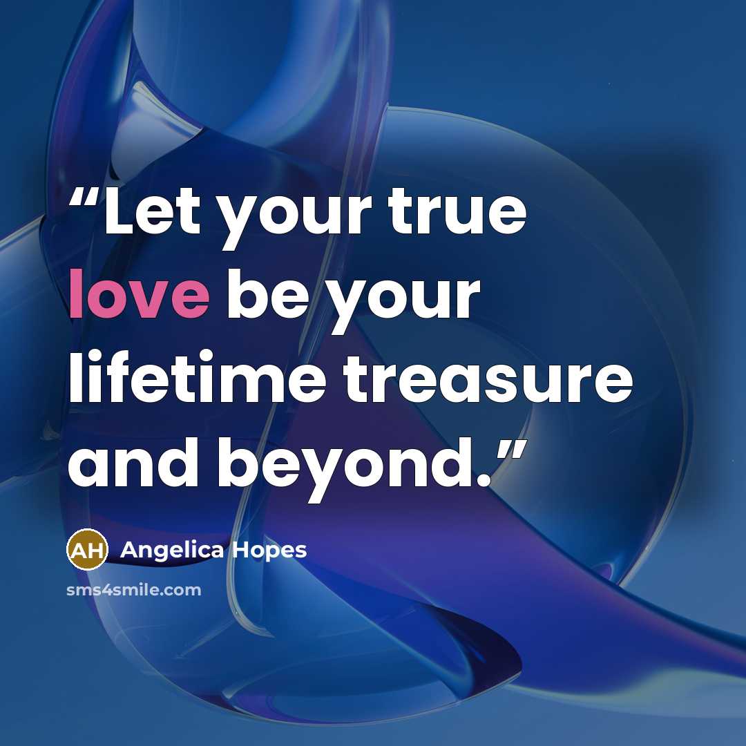 “Let your true love be your lifetime treasure and beyond.” quote by Angelica Hopes